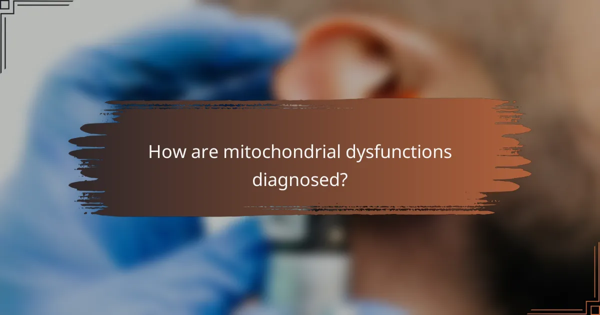 How are mitochondrial dysfunctions diagnosed?