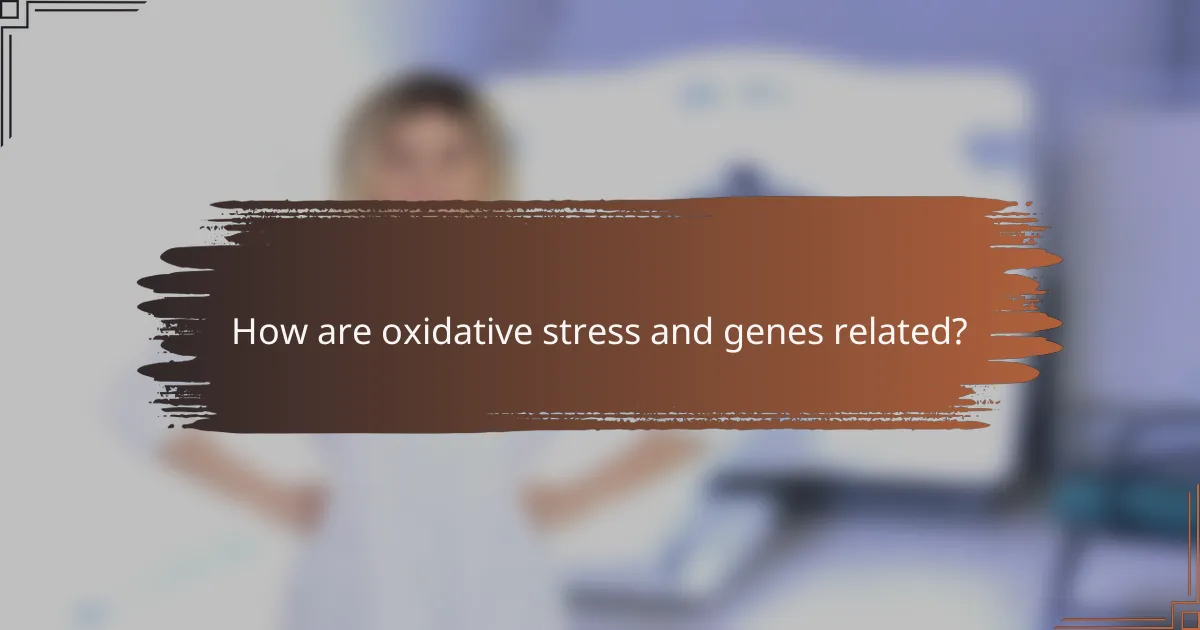 How are oxidative stress and genes related?