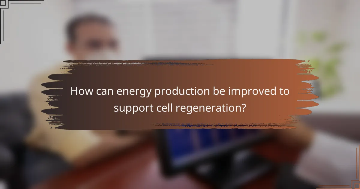 How can energy production be improved to support cell regeneration?