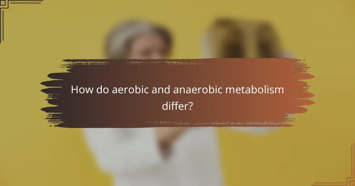 How do aerobic and anaerobic metabolism differ?