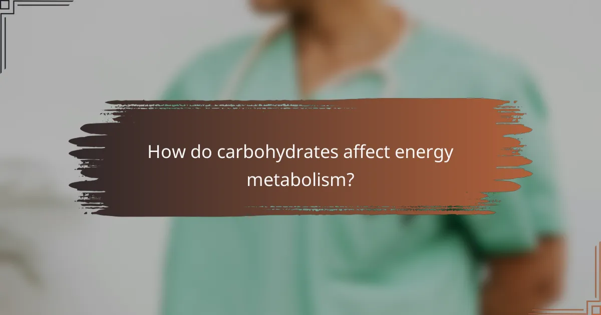 How do carbohydrates affect energy metabolism?