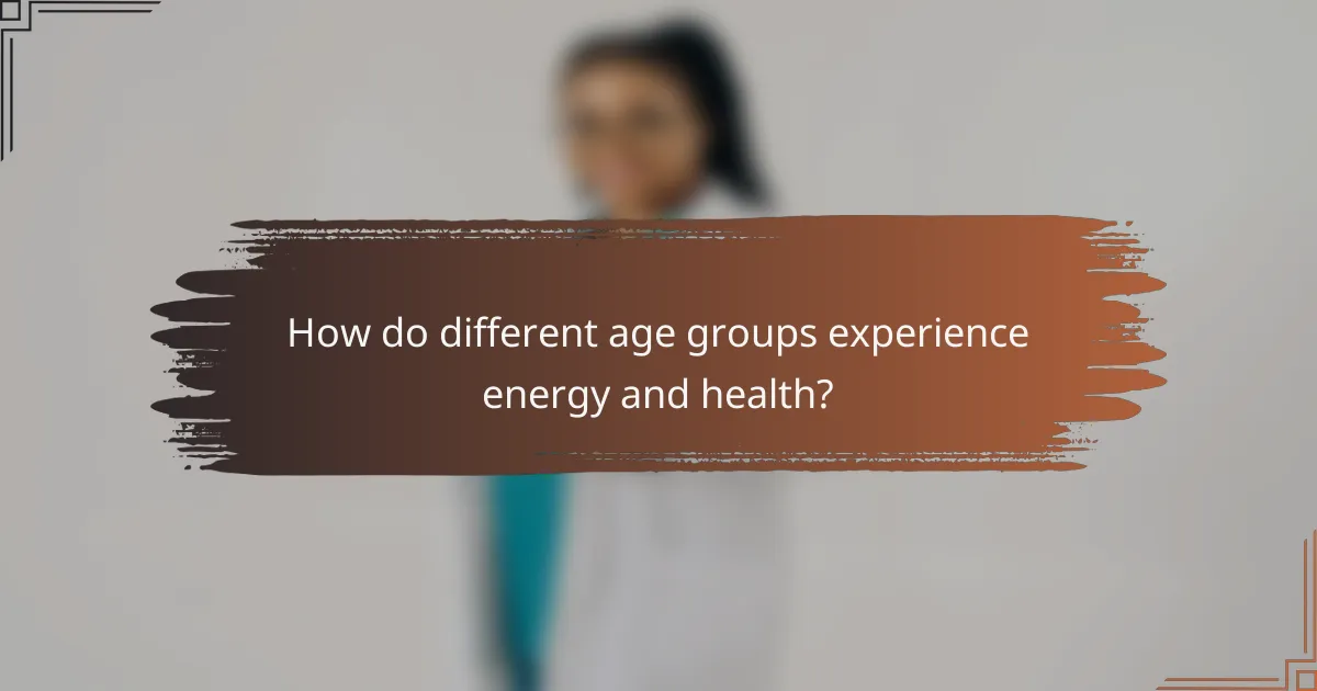 How do different age groups experience energy and health?