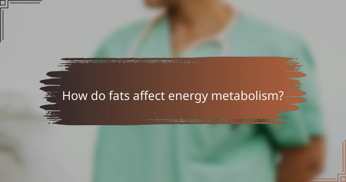 How do fats affect energy metabolism?
