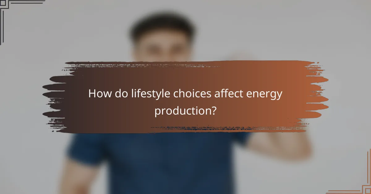 How do lifestyle choices affect energy production?