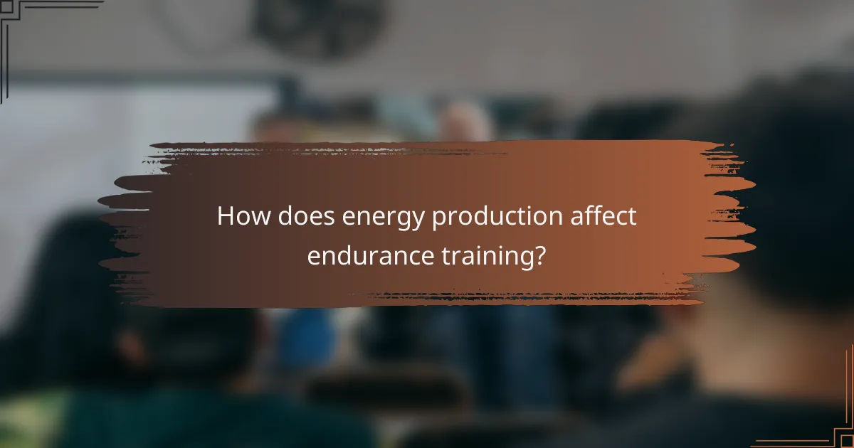 How does energy production affect endurance training?