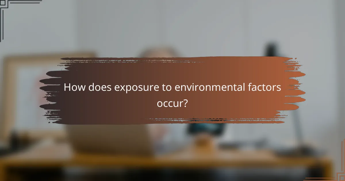 How does exposure to environmental factors occur?
