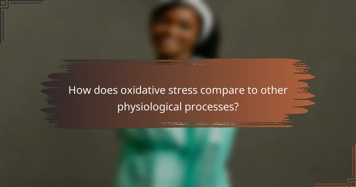 How does oxidative stress compare to other physiological processes?