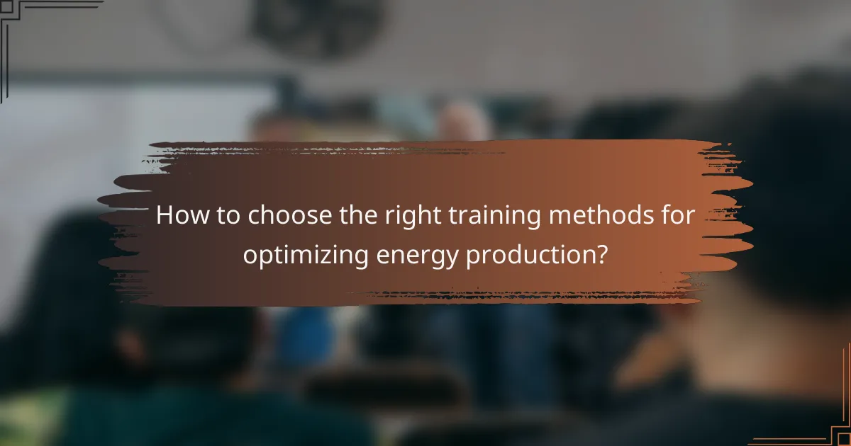 How to choose the right training methods for optimizing energy production?