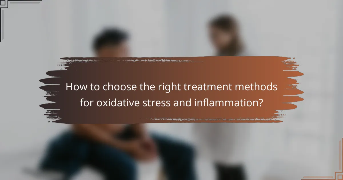 How to choose the right treatment methods for oxidative stress and inflammation?