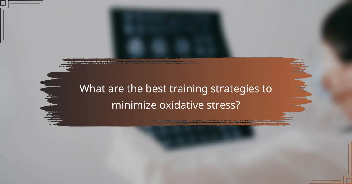 What are the best training strategies to minimize oxidative stress?