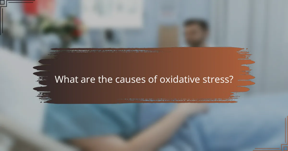 What are the causes of oxidative stress?