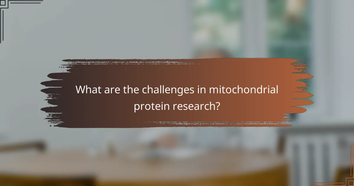 What are the challenges in mitochondrial protein research?