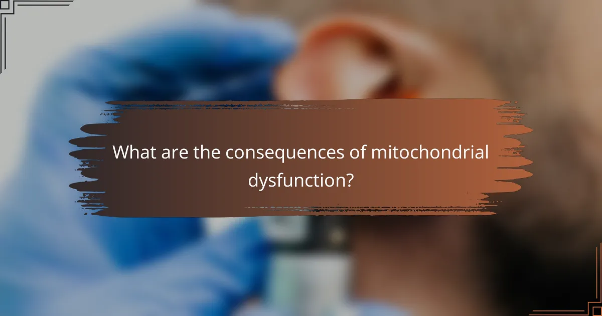 What are the consequences of mitochondrial dysfunction?