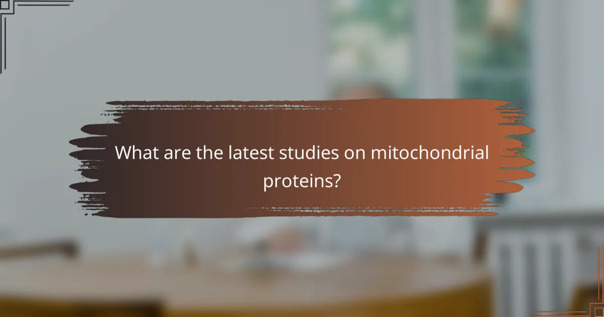 What are the latest studies on mitochondrial proteins?