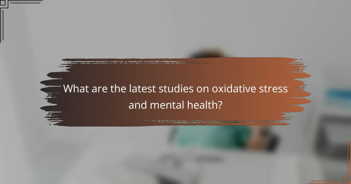 What are the latest studies on oxidative stress and mental health?