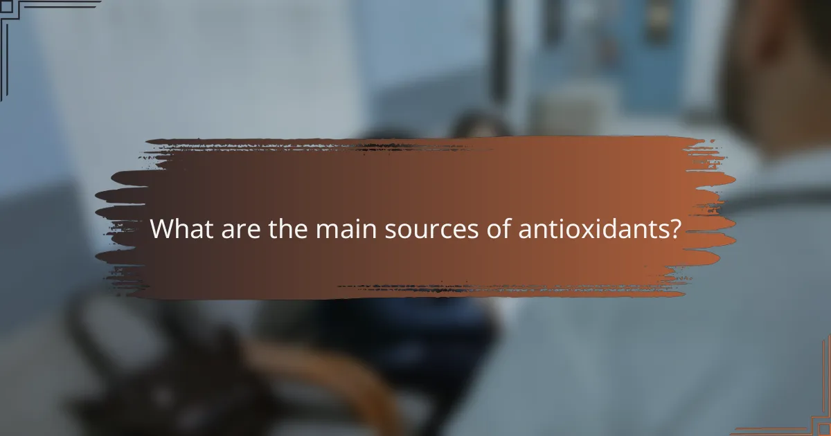 What are the main sources of antioxidants?