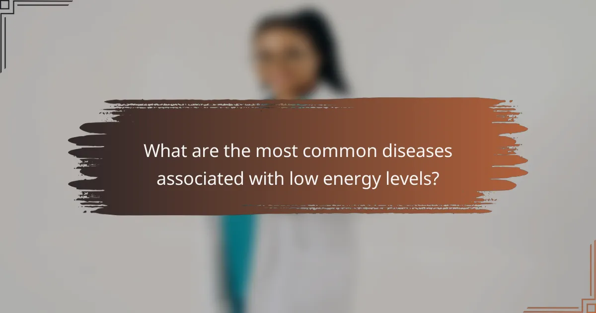 What are the most common diseases associated with low energy levels?