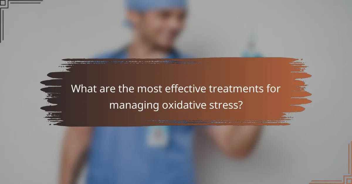 What are the most effective treatments for managing oxidative stress?
