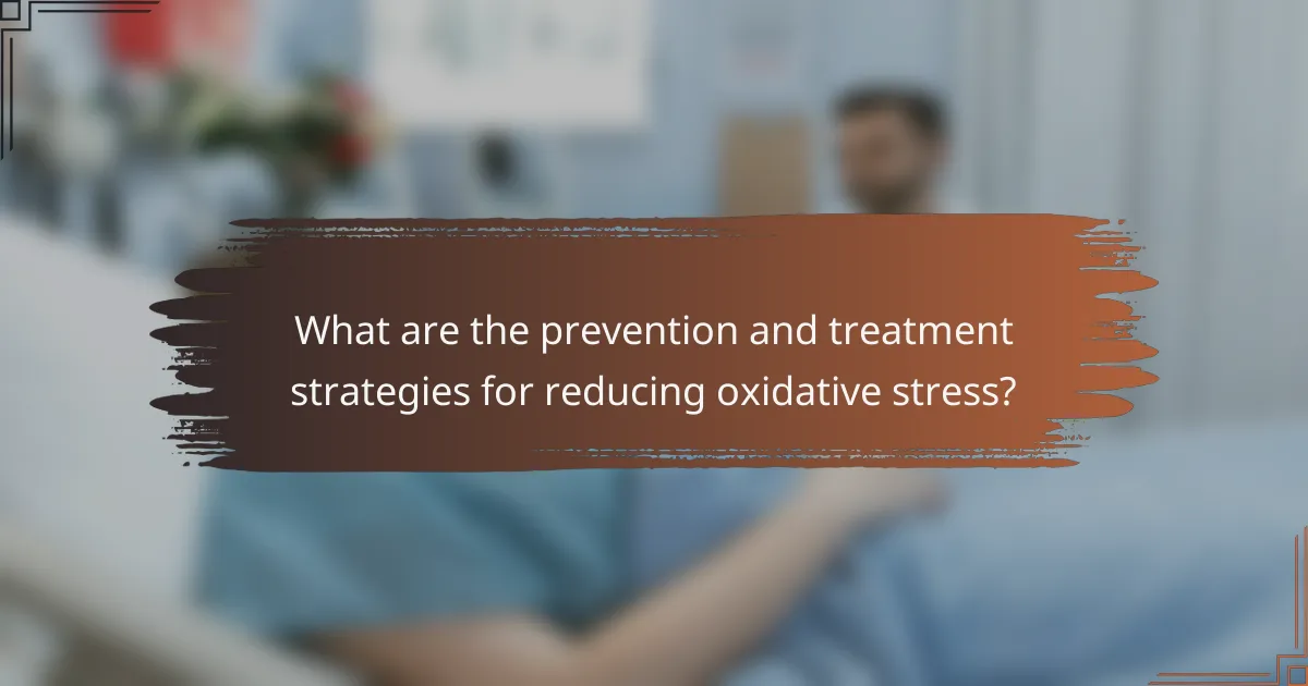 What are the prevention and treatment strategies for reducing oxidative stress?