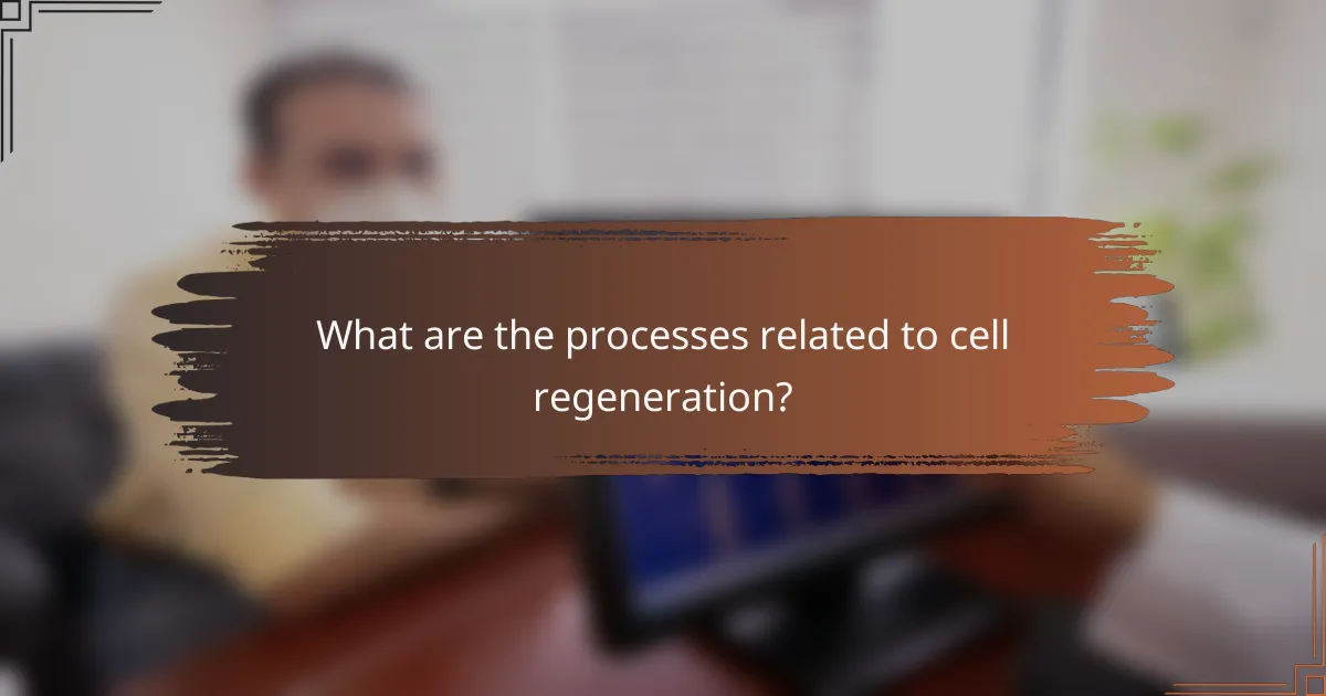 What are the processes related to cell regeneration?