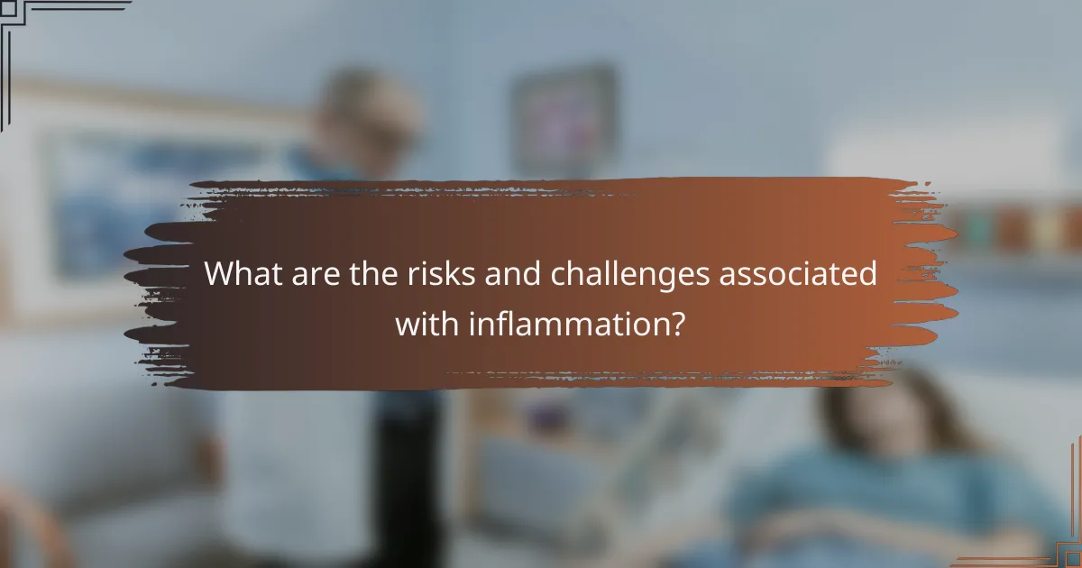 What are the risks and challenges associated with inflammation?
