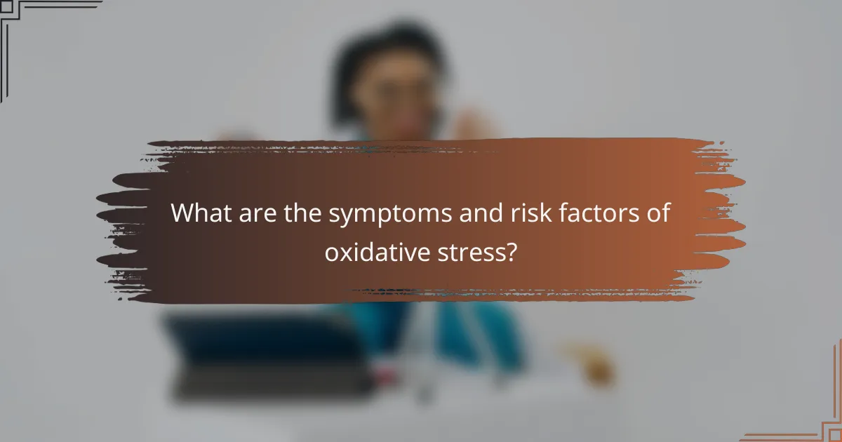 What are the symptoms and risk factors of oxidative stress?