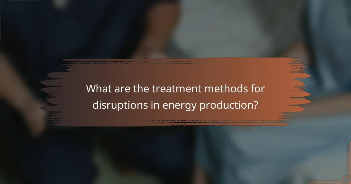 What are the treatment methods for disruptions in energy production?