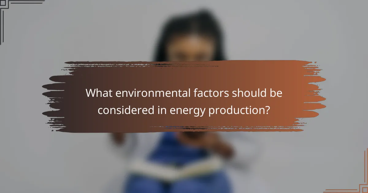 What environmental factors should be considered in energy production?