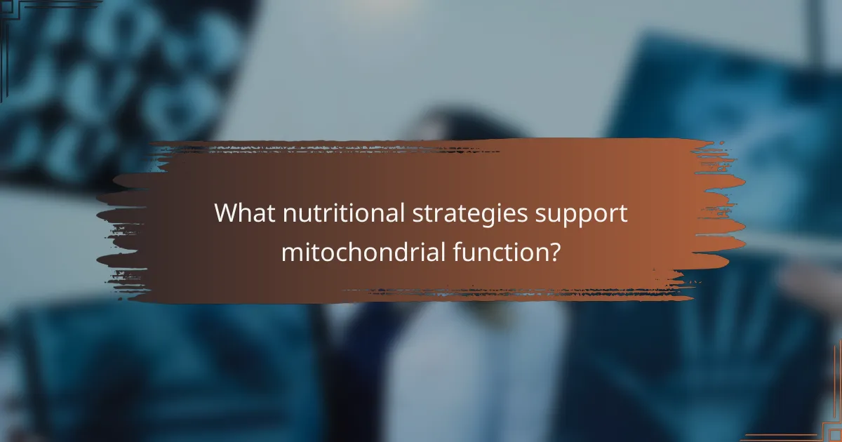 What nutritional strategies support mitochondrial function?