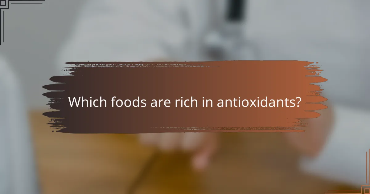 Which foods are rich in antioxidants?