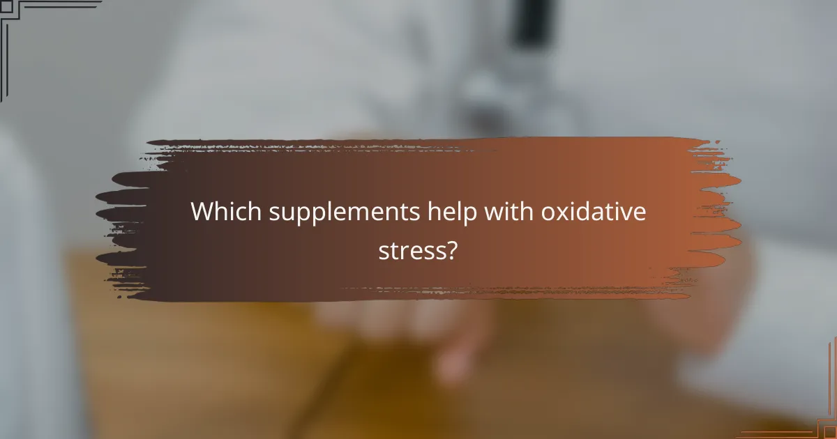 Which supplements help with oxidative stress?